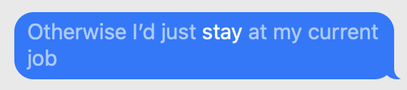 Otherwise I'd just stay at my current job