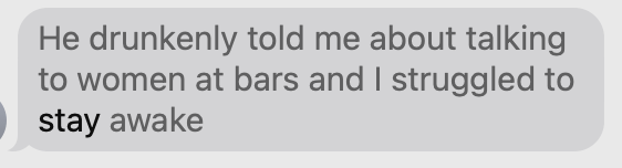 He drunkenly told me about talking to women at bars and I struggled to stay awake
