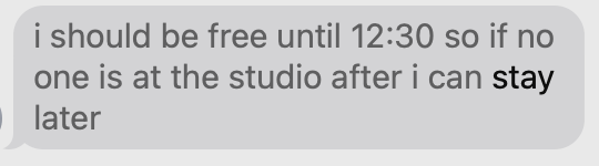 i should be free until 12:30 so if no one is at the studio after i can stay
later