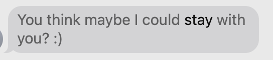 You think maybe I could stay with you?